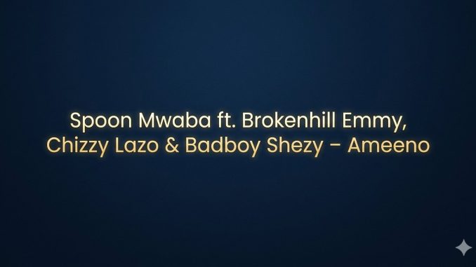 Spoon Mwaba ft. Brokenhill Emmy, Chizzy Lazo & Badboy Shezy – Ameeno